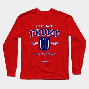 TRUMP UNIVERSITY GRADUATE - Greed Never Sleeps! Long Sleeve T-Shirt